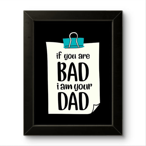 If you are bad I am your Dad | Funny Wall Art Frame If you are bad I am your Dad | Funny Wall Art Frame