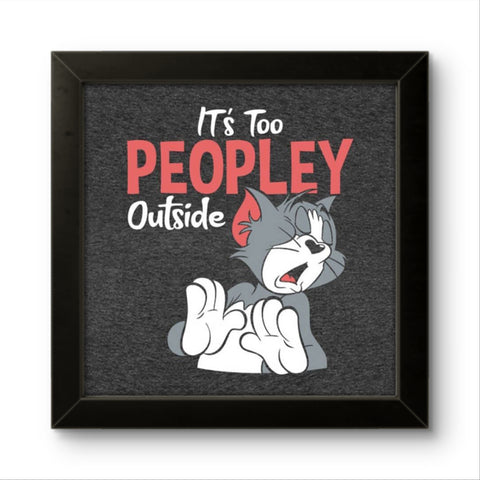 Its Too Peopley Outside | Funny Wall Art Frame Its Too Peopley Outside | Funny Wall Art Frame