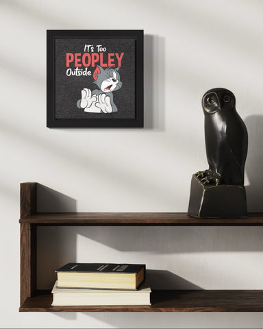 Its Too Peopley Outside | Funny Wall Art Frame Its Too Peopley Outside | Funny Wall Art Frame