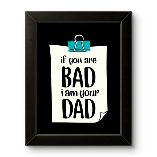 If you are bad I am your Dad | Funny Wall Art Frame