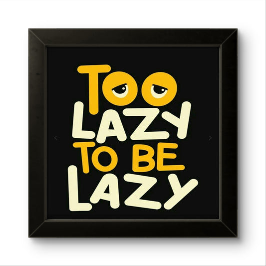 Too Lazy To Be Lazy | Funny Wall Art Frame