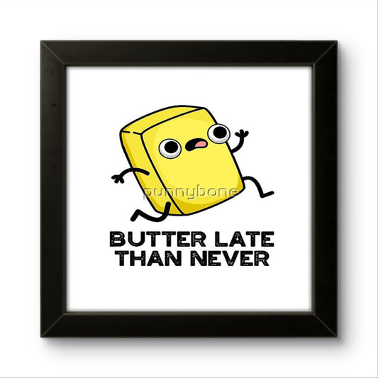 Butter Late Than Never | Funny Wall Art Frame