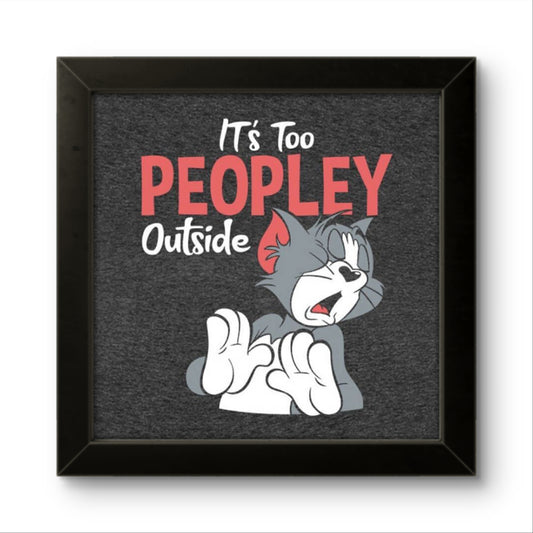 Its Too Peopley Outside | Funny Wall Art Frame