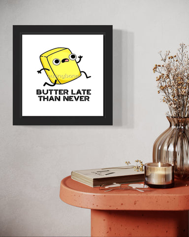 Butter Late Than Never | Funny Wall Art Frame