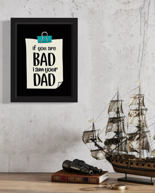 If you are bad I am your Dad | Funny Wall Art Frame