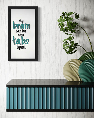 My brain has too many tabs open | Funny Wall Art Frame