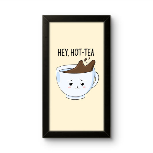 Hey! Hot Tea |  Funny Wall Art Frame